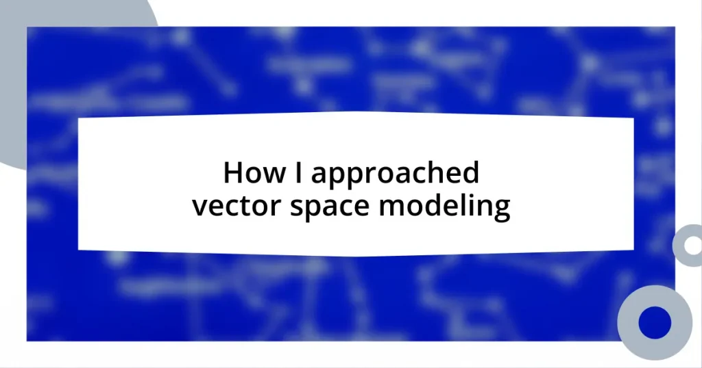 How I approached vector space modeling