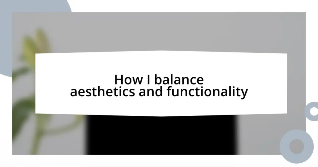 How I balance aesthetics and functionality