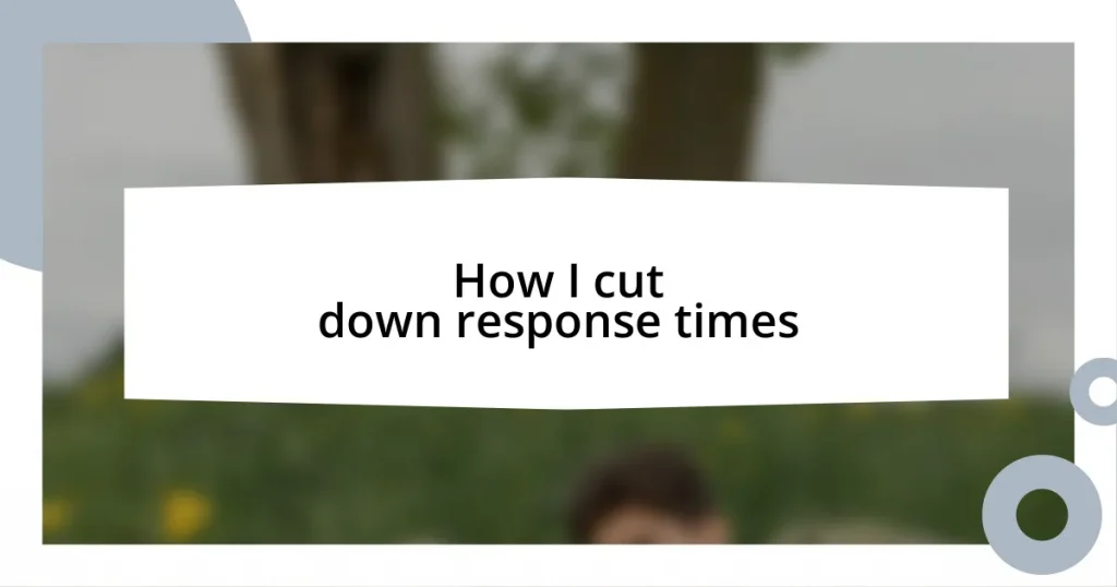 How I cut down response times