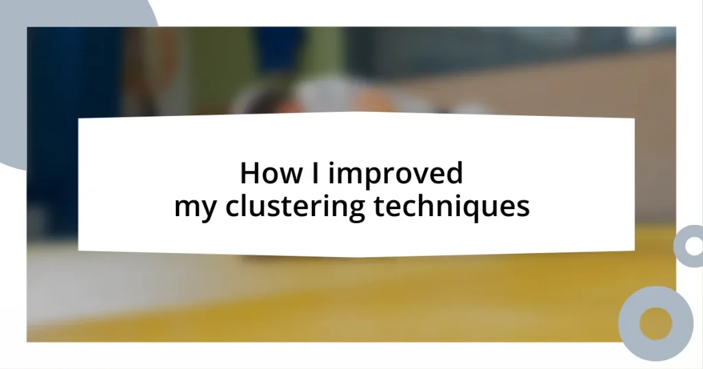 How I improved my clustering techniques