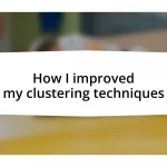How I improved my clustering techniques