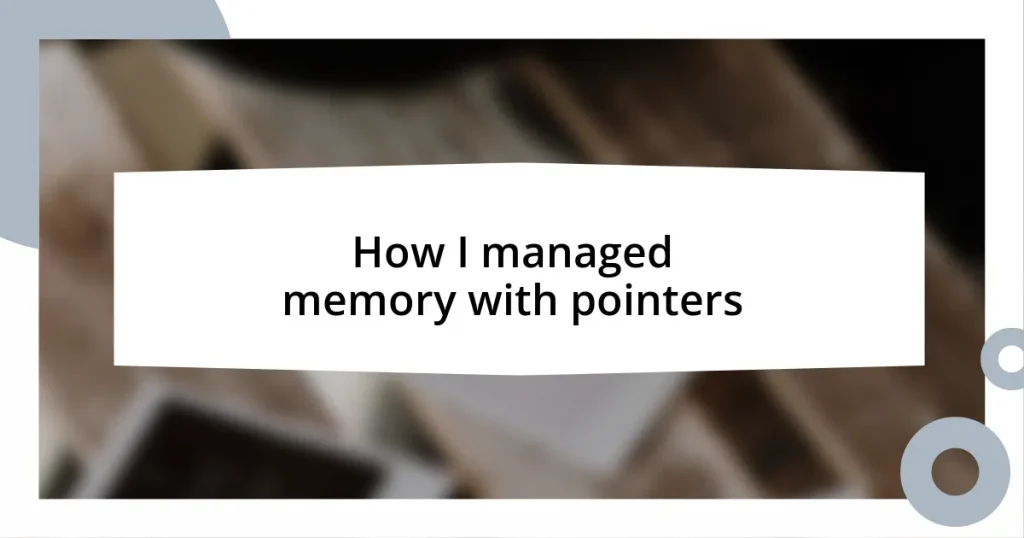 How I managed memory with pointers