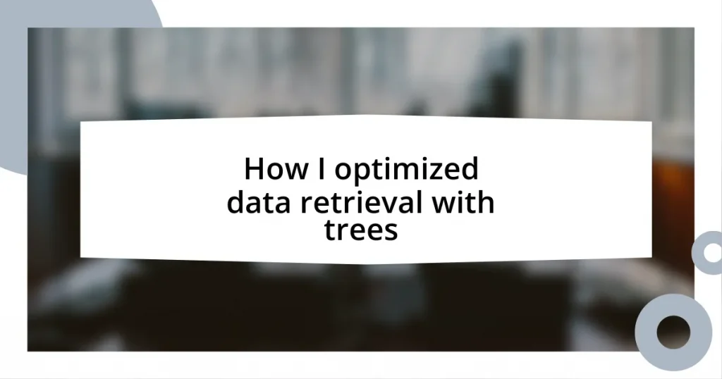 How I optimized data retrieval with trees