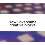 How I overcame creative blocks