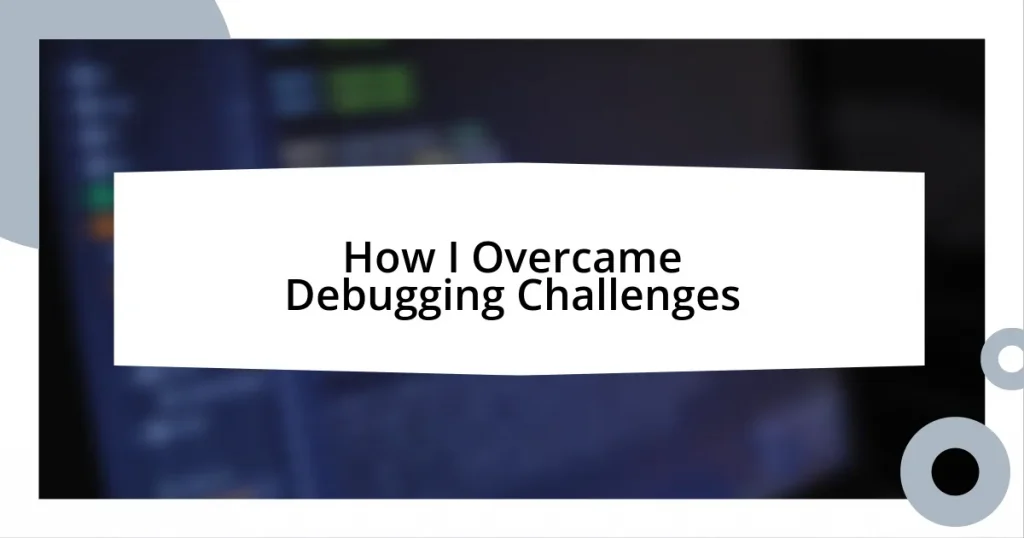 How I Overcame Debugging Challenges