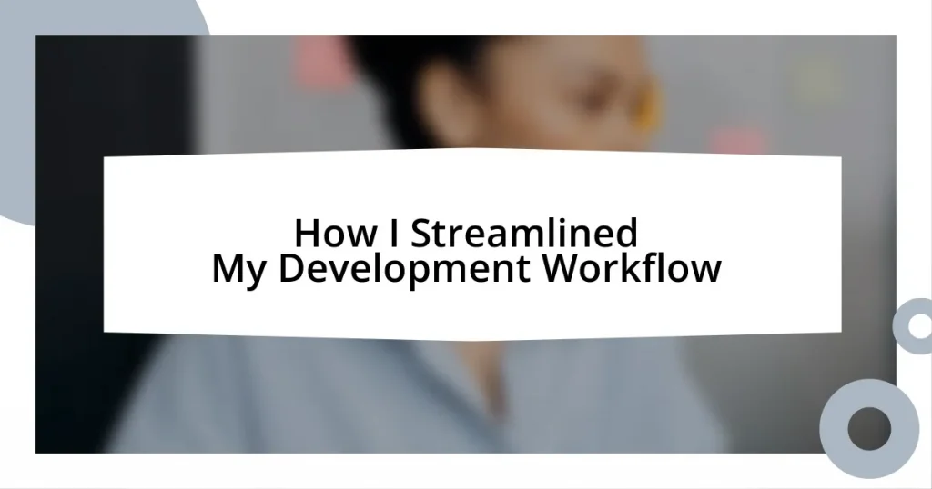 How I Streamlined My Development Workflow