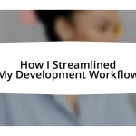 How I Streamlined My Development Workflow