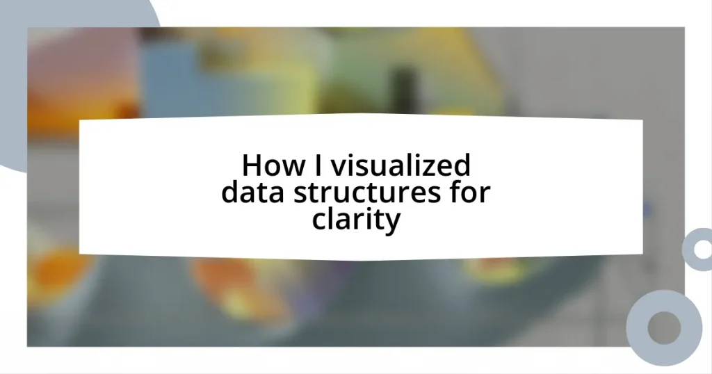 How I visualized data structures for clarity