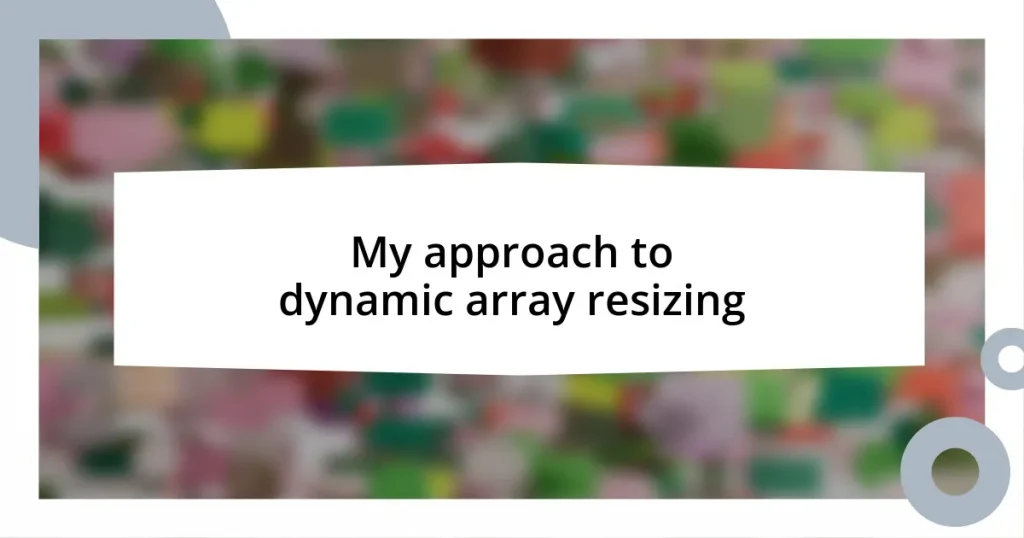 My approach to dynamic array resizing