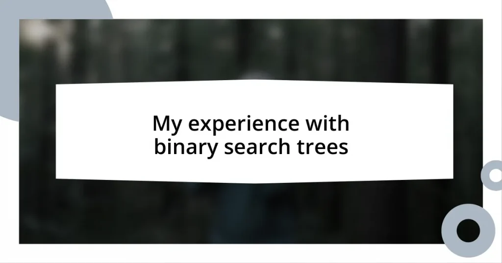 My experience with binary search trees