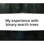 My experience with binary search trees