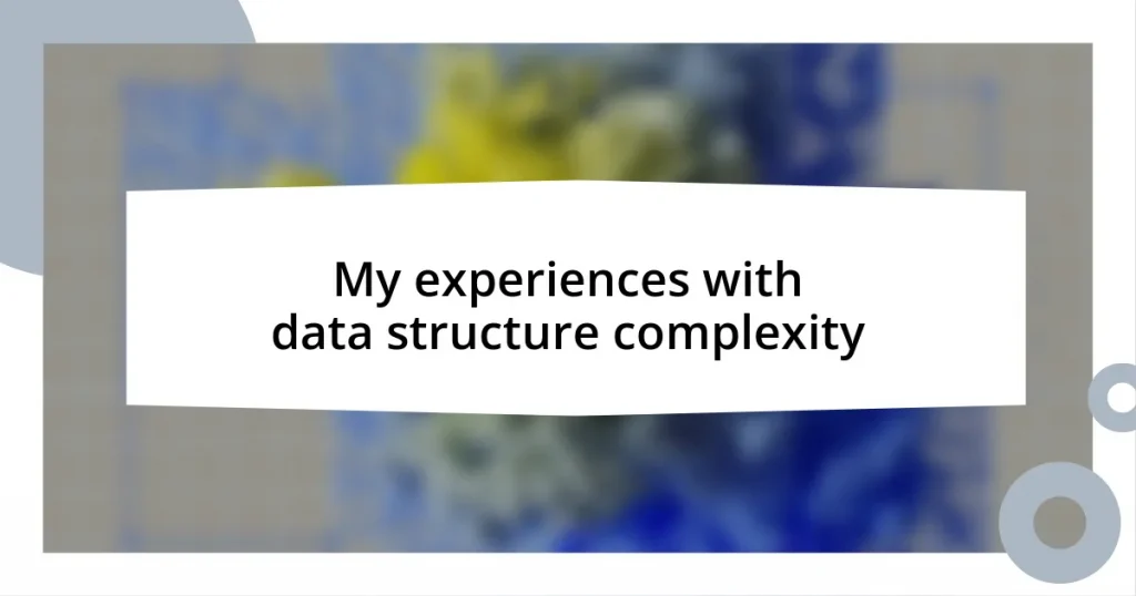 My experiences with data structure complexity