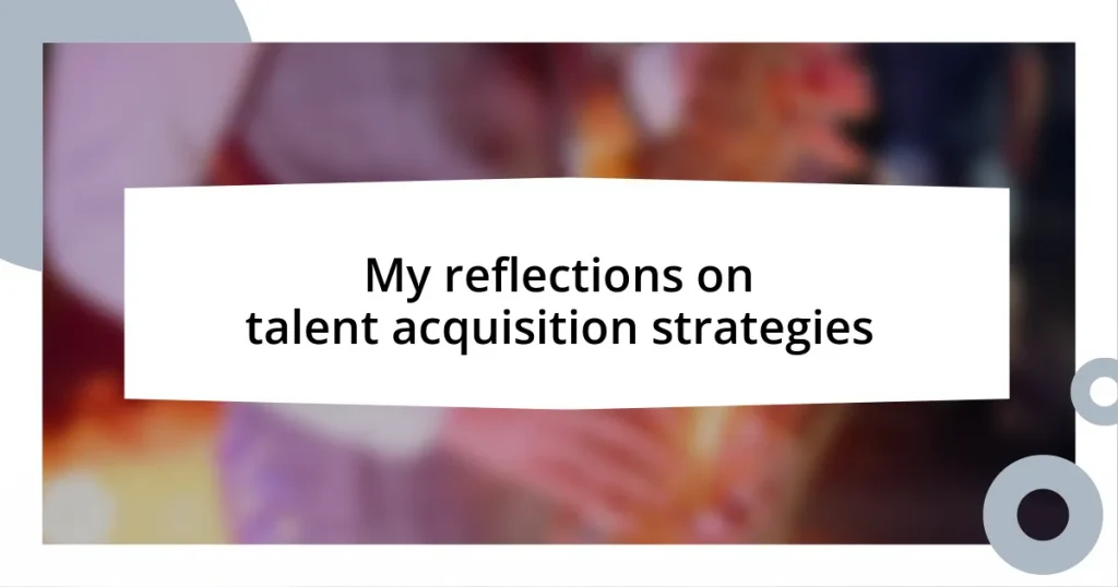 My reflections on talent acquisition strategies