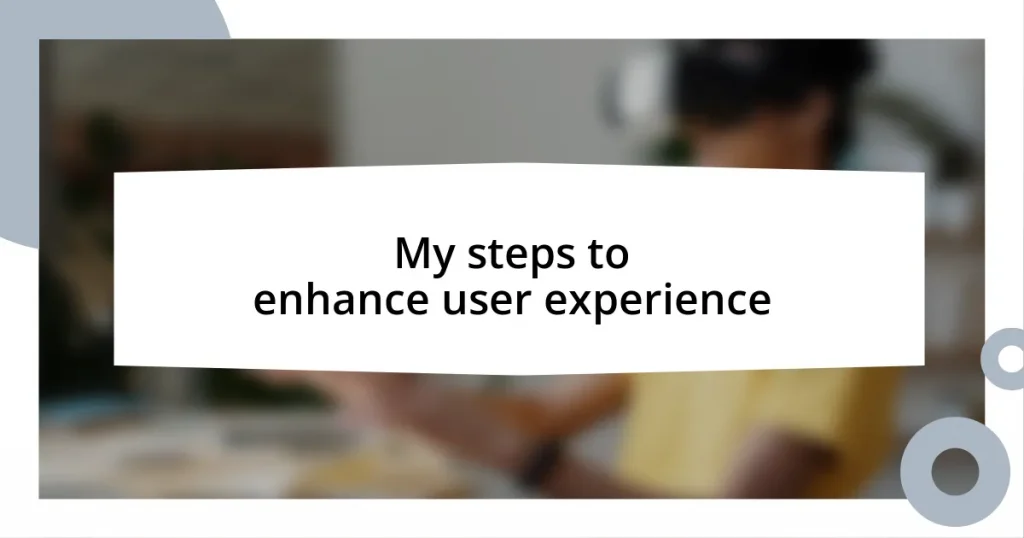 My steps to enhance user experience
