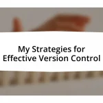 My Strategies for Effective Version Control