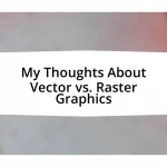 My Thoughts About Vector vs. Raster Graphics