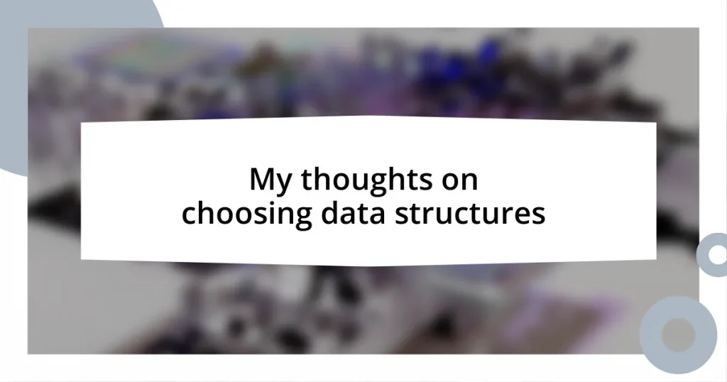 My thoughts on choosing data structures