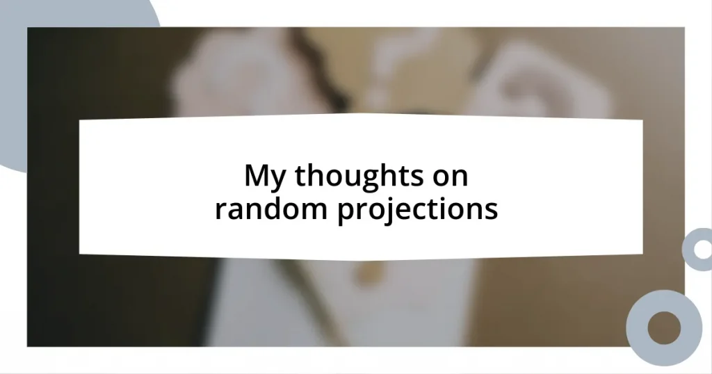 My thoughts on random projections