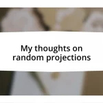 My thoughts on random projections