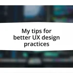 My tips for better UX design practices