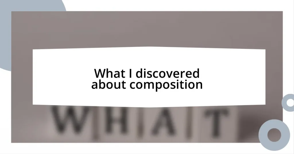 What I discovered about composition