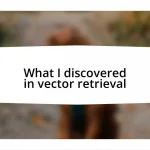 What I discovered in vector retrieval