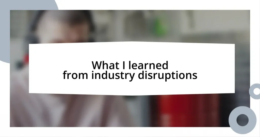 What I learned from industry disruptions