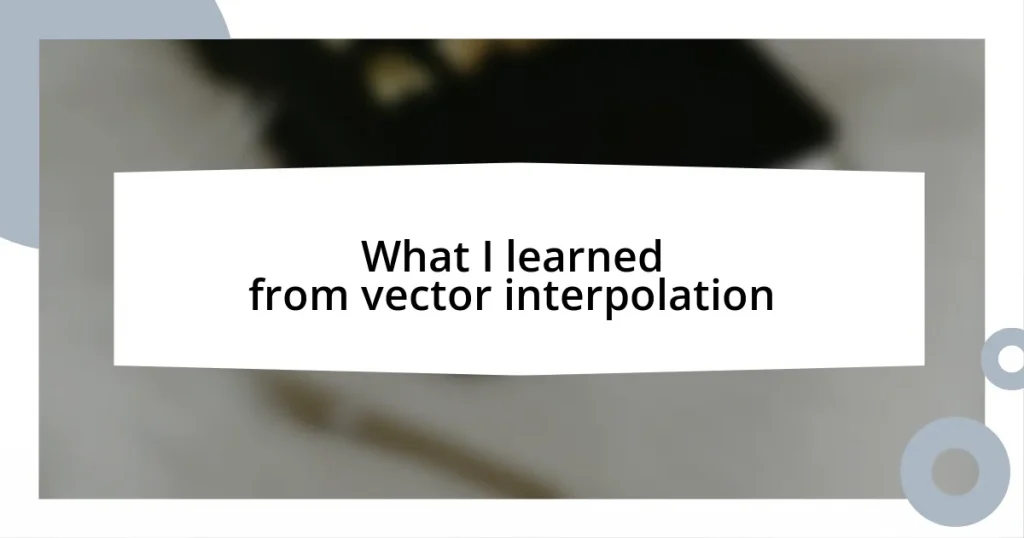 What I learned from vector interpolation