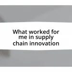 What worked for me in supply chain innovation