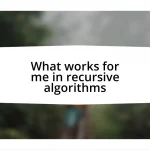 What works for me in recursive algorithms