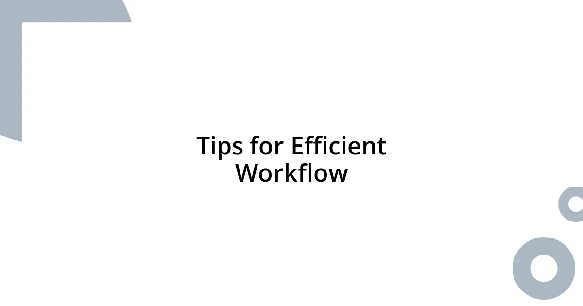 Tips for Efficient Workflow