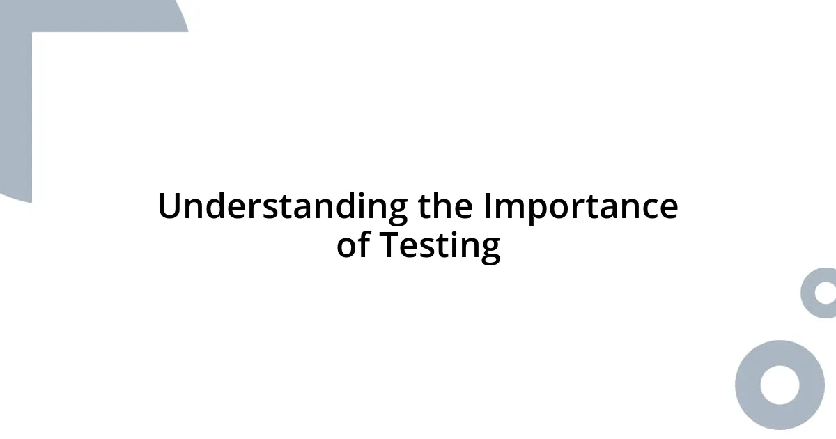 Understanding the Importance of Testing