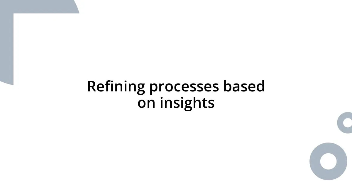 Refining processes based on insights