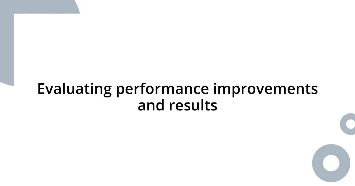 Evaluating performance improvements and results