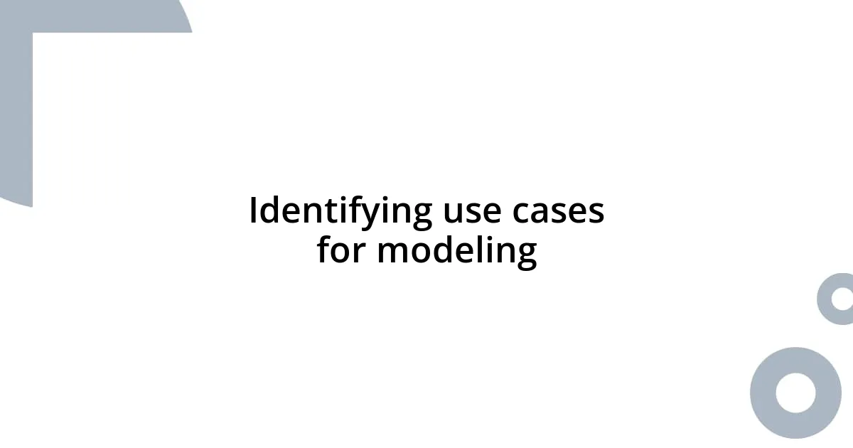 Identifying use cases for modeling