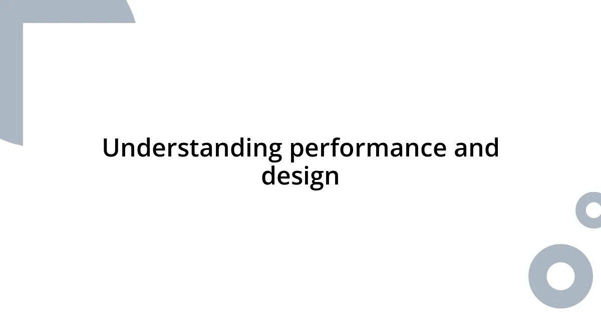 Understanding performance and design