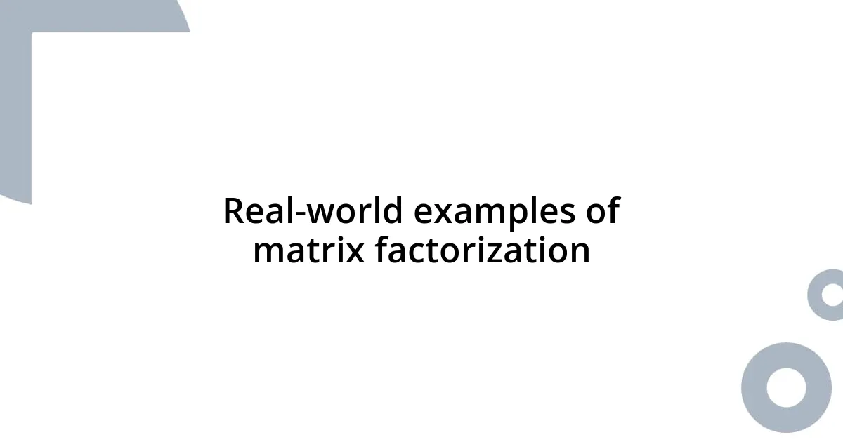 Real-world examples of matrix factorization
