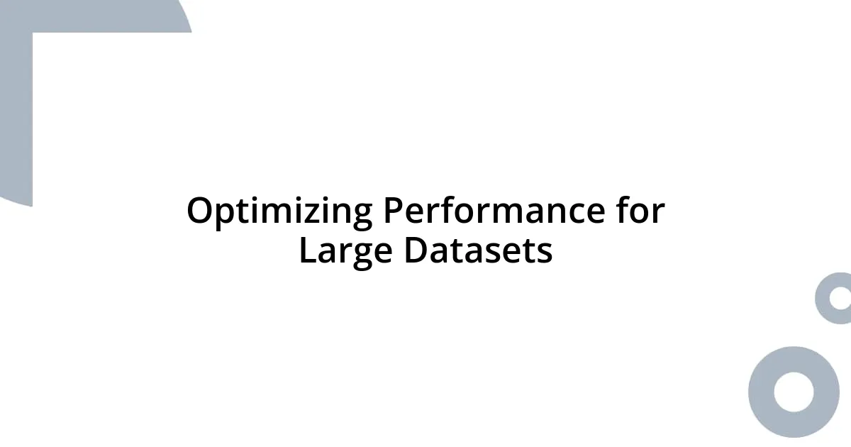 Optimizing Performance for Large Datasets