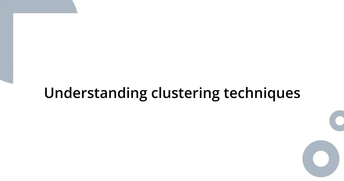 Understanding clustering techniques