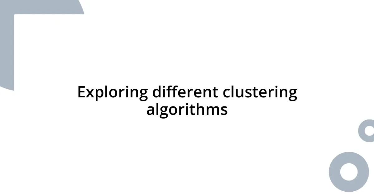 Exploring different clustering algorithms