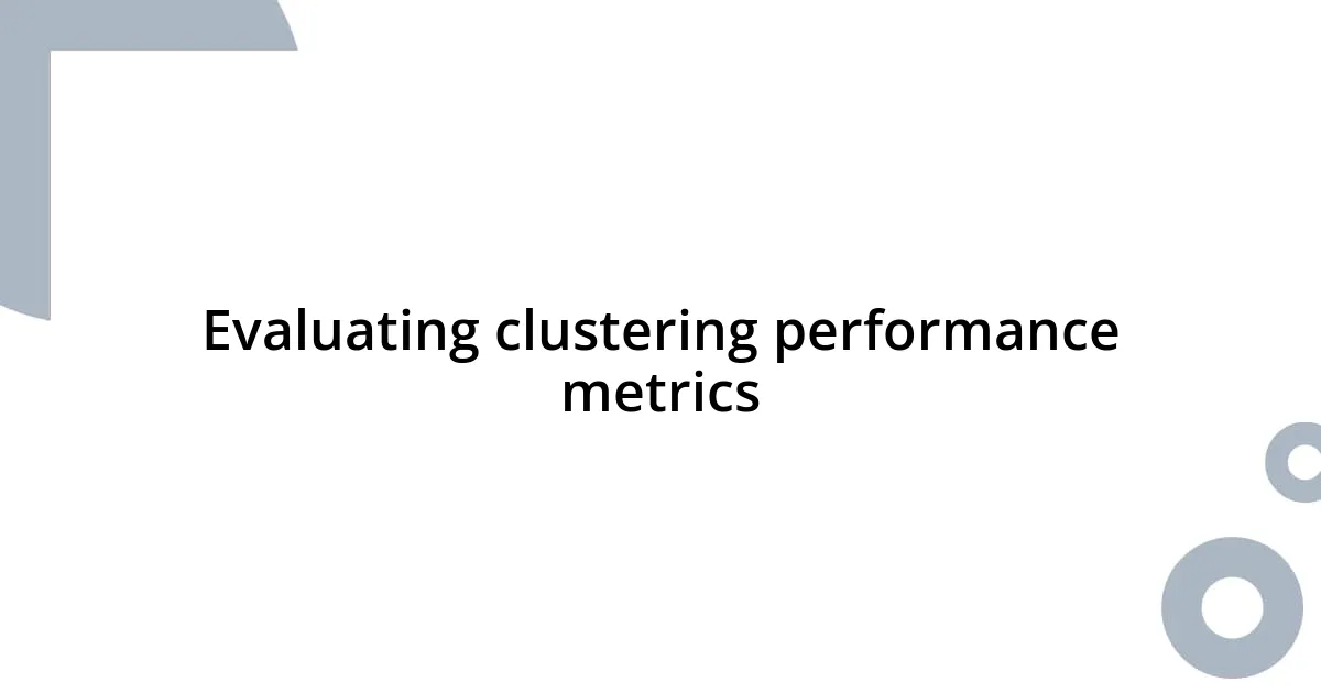 Evaluating clustering performance metrics