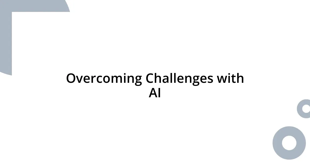 Overcoming Challenges with AI