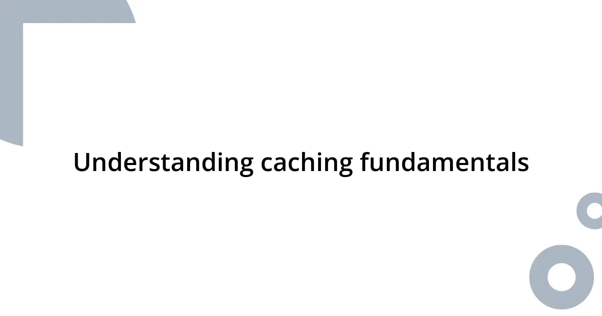 Understanding caching fundamentals