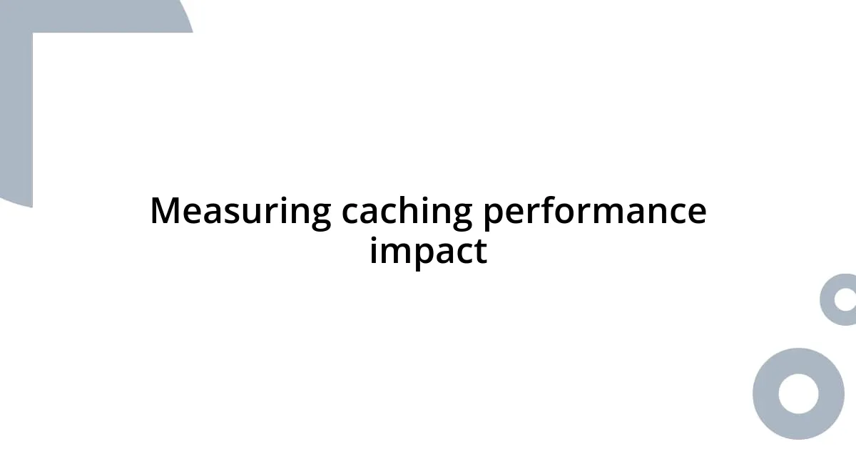 Measuring caching performance impact