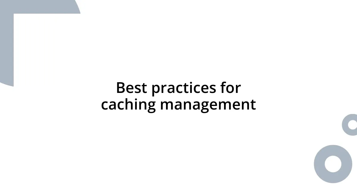 Best practices for caching management