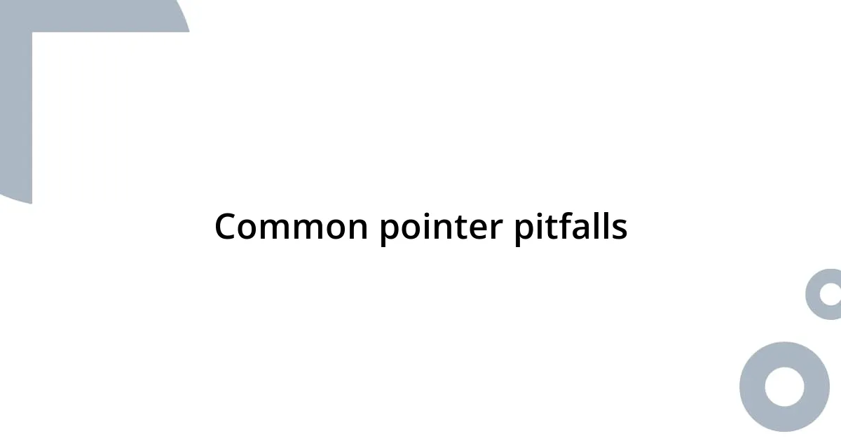 Common pointer pitfalls