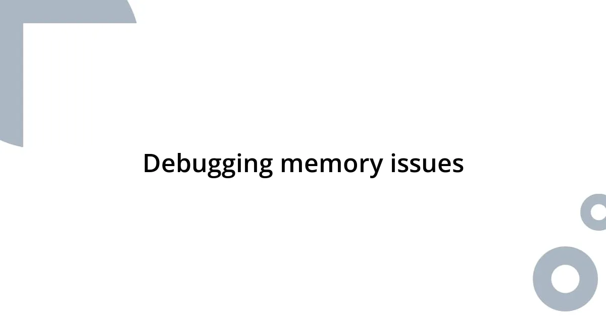 Debugging memory issues