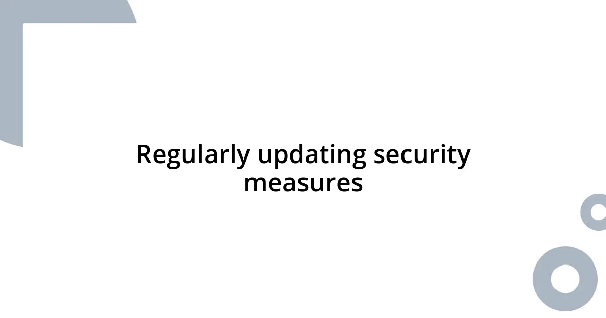Regularly updating security measures