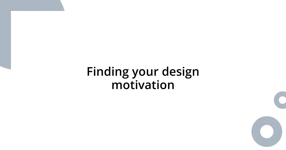 Finding your design motivation