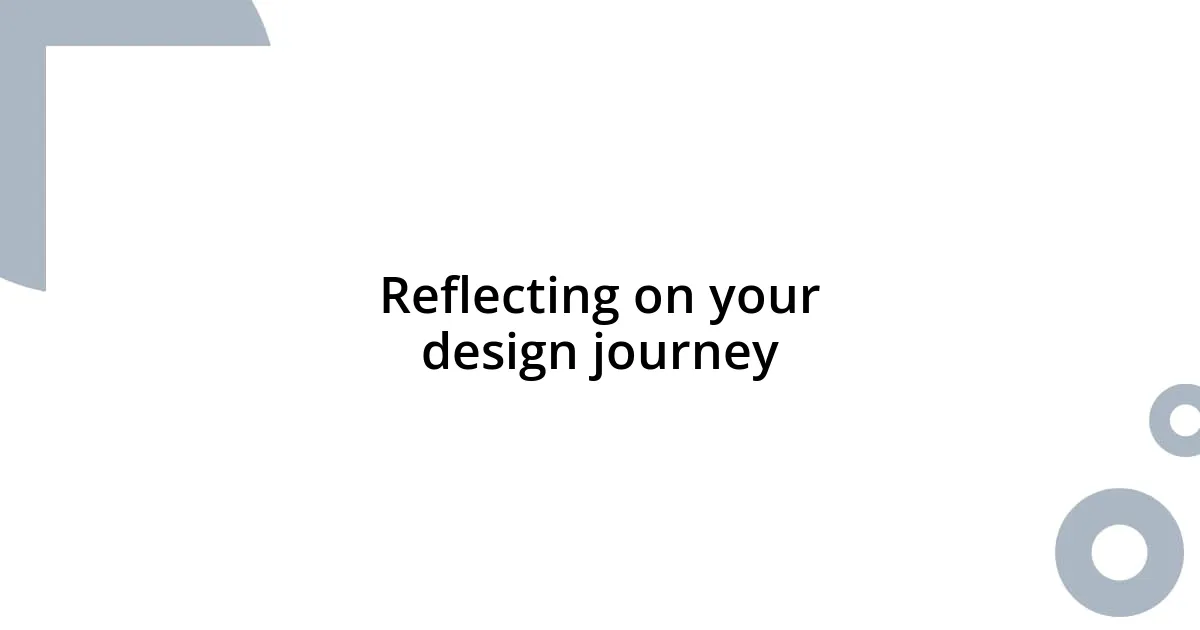 Reflecting on your design journey